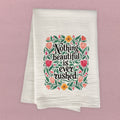 Nothing Beautiful is Ever Rushed - Cotton Tea Towel