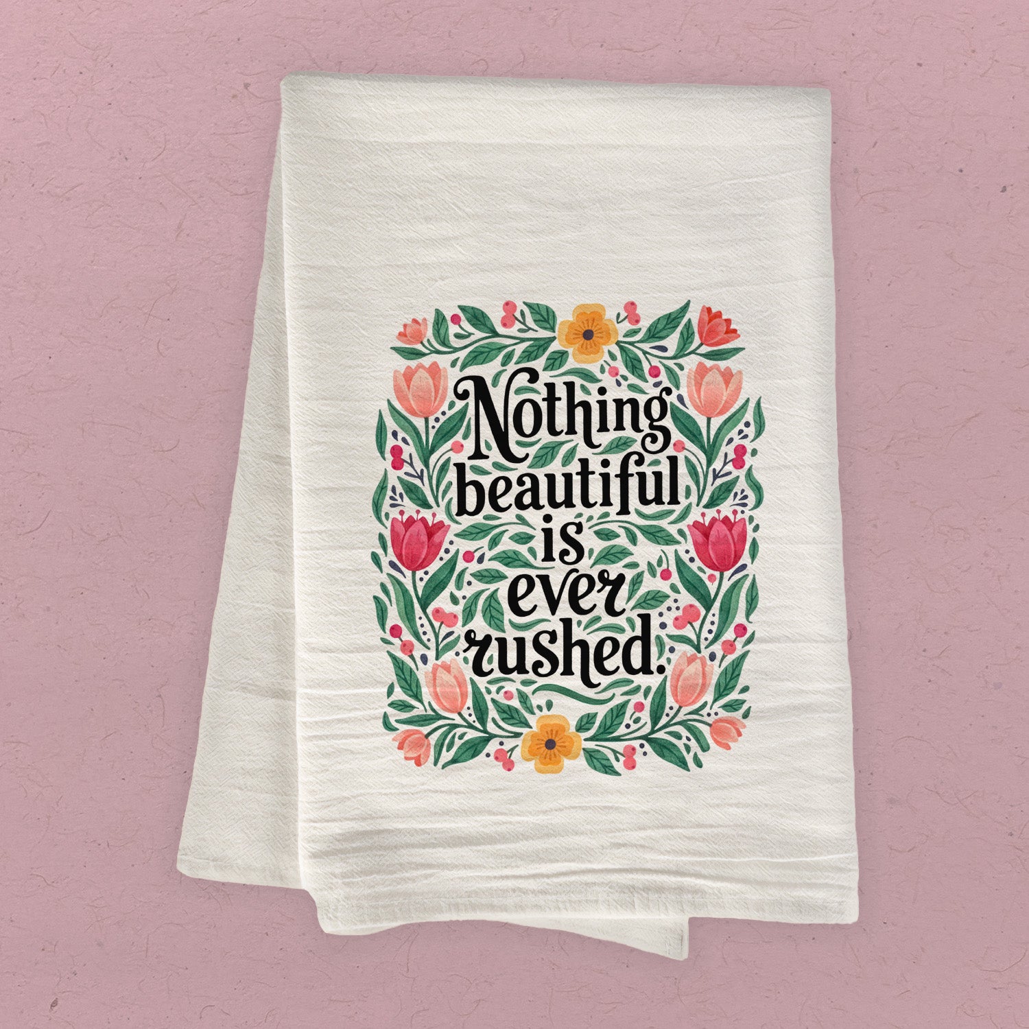 Nothing Beautiful is Ever Rushed - Cotton Tea Towel