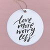 Love More Worry Less - Ornament