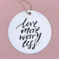 Love More Worry Less - Ornament