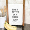 Life is Better Small Town w/ City, State - Cotton Tea Towel