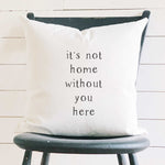 It's Not Home Without You Here - Square Canvas Pillow