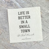 Life is Better Small Town w/ City, State - Swedish Dish Cloth