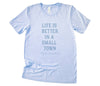 Life is Better in a Small Town - Custom T-Shirt