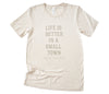 Life is Better in a Small Town - Custom T-Shirt