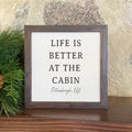 Life is Better At The Cabin - Custom Framed Sign