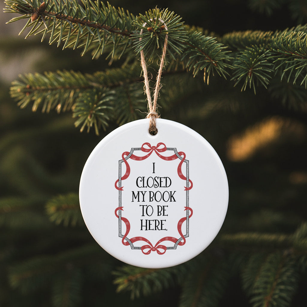 I Closed My Book To Be Here - Ornament
