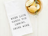 When Life Hands You Lemons, Drink Wine - Cotton Tea Towel